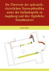 Die Überreste der spätantik-christlichen Transeptbasilika unter der Galluskapelle in Augsburg und ihre figürliche Wandmalerei