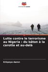 Lutte contre le terrorisme au Nigeria : du bâton à la carotte et au-delà