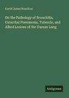 On the Pathology of Bronchitis, Catarrhal Pneumonia, Tubercle, and Allied Lesions of the Human Lung