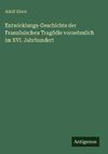 Entwicklungs-Geschichte der Französischen Tragödie vornehmlich im XVI. Jahrhundert