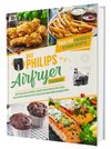 Das Philips Airfryer Kochbuch: Über 100 einfache & kreative Rezepte speziell für die Philips Heißluftfritteuse | Das ultimative Heissluftfritteuse Rezeptbuch vom Friteusen-Profi