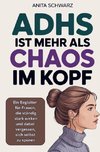 Adhs bei Frauen ist mehr als Chaos im Kopf: Ein Begleiter für Frauen, die ständig stark wirken und dabei vergessen, sich selbst zu spüren