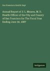 Annual Report of J. L. Meares, M. D. Health Officer of the City and County of San Francisco for The Fiscal Year Ending June 30, 1887