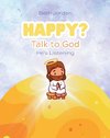Happy? Talk to God