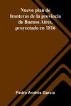 Nuevo Plan De Fronteras De La Provincia De Buenos Aires, Proyectado En 1816