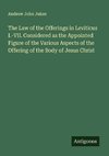 The Law of the Offerings in Leviticus I.-VII. Considered as the Appointed Figure of the Various Aspects of the Offering of the Body of Jesus Christ