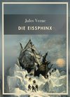 Jules Verne: Die Eissphinx. Vollständige Neuausgabe