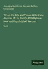 Titian. His Life and Times. With Some Account of His Family, Chiefly from New and Unpublished Records