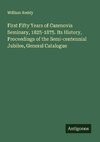 First Fifty Years of Cazenovia Seminary, 1825-1875. Its History, Proceedings of the Semi-centennial Jubilee, General Catalogue