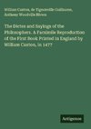 The Dictes and Sayings of the Philosophers. A Facsimile Reproduction of the First Book Printed in England by William Caxton, in 1477