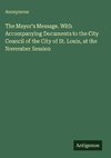 The Mayor's Message. With Accompanying Documents to the City Council of the City of St. Louis, at the November Session