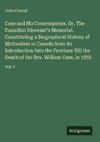 Case and His Contempories. Or, The Canadian Itinerant's Memorial. Constituting a Biographical History of Methodism in Canada from its Introduction Into the Province Till the Death of the Rev. William Case, in 1855