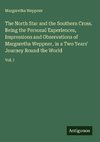 The North Star and the Southern Cross. Being the Personal Experiences, Impressions and Observations of Margaretha Weppner, in a Two Years' Journey Round the World