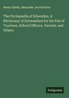 The Cyclopædia of Education. A Dictionary of Information for the Use of Teachers, School Officers, Parents, and Others