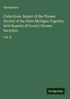 Collections. Report of the Pioneer Society of the State Michigan Together with Reports of County Pioneer Societies