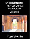 Understanding the Holy Quran with Poetry (Part 3)- Poetic Journeys Through the Quran, Rhythms of Revelation, Exploration of Divine Truth, Islamic Culture, Spiritualism and Life Philosophy