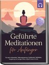Geführte Meditationen für Anfänger: Für mehr Achtsamkeit, Tiefenentspannung, Dankbarkeit, Selbstliebe, Vergebung und weniger Stress, Angst & innere Unruhe -inkl. Heil-, Atem-, Bodyscan-Meditation uvm