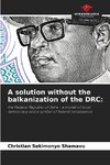 A solution without the balkanization of the DRC: