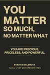 YOU MATTER SO MUCH,  NO MATTER WHAT
