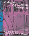 Verlagert. Die Kunst in Bewegung / Relocated. Art on the Move