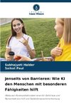 Jenseits von Barrieren: Wie KI den Menschen mit besonderen Fähigkeiten hilft