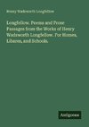 Longfellow. Poems and Prose Passages from the Works of Henry Wadsworth Longfellow. For Homes, Libares, and Schools.