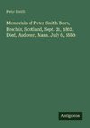 Memorials of Peter Smith. Born, Brechin, Scotland, Sept. 21, 1802. Died, Andover, Mass., July 6, 1880