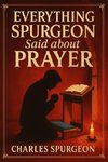 Everything Spurgeon Said about Prayer
