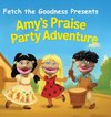 Fetch The Goodness Presents; Amy's Praise Party Adventure