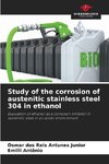 Study of the corrosion of austenitic stainless steel 304 in ethanol