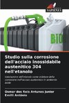 Studio sulla corrosione dell'acciaio inossidabile austenitico 304 nell'etanolo