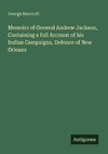 Memoirs of General Andrew Jackson, Containing a full Account of his Indian Campaigns, Defence of New Orleans
