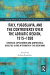 Italy, Yugoslavia, and the Controversy over the Adriatic Region, 1915-1920