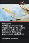 Indagare l'atteggiamento degli insegnanti della scuola primaria urbana nei confronti del nuovo programma scolastico