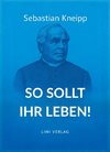Sebastian Kneipp: So sollt ihr leben!