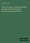 The Art of Oratory, System of Delsarte, from the French of M. L'abbe Delaumosne (Pupil of Delsarte)