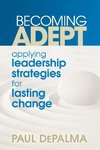 Becoming Adept - Applying Leadership Strategies for Lasting Change