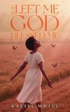 You Left Me, God Blessed Me.