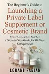 The Beginner's Guide to Launching a Private Label Supplement or Cosmetic Brand