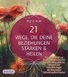 21 WEGE, DIE DEINE BEZIEHUNGEN STÄRKEN & HEILEN: Wie du mit Hilfe von Maria Magdalena und ihren Weggefährten, Ritualen und Visualisierungen alte Belastungen liebevoll auflösen kannst
