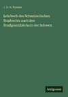 Lehrbuch des Schweizerischen Strafrechts nach den Strafgesetzbüchern der Schweiz