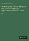The History of the Church of England in the Colonies and Foreign Dependencies of the British Empire