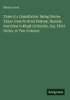 Tales of a Grandfather: Being Stories Taken from Scottish History, Humbly Inscribed to Hugh Littlejohn, Esq. Third Series, in Two Volumes