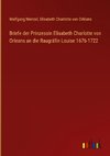 Briefe der Prinzessin Elisabeth Charlotte von Orleans an die Raugräfin Louise 1676-1722