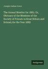 The Annual Monitor for 1883. Or, Obituary of the Members of the Society of Friends in Great Britain and Ireland, for the Year 1882