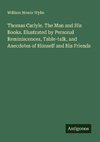 Thomas Carlyle. The Man and His Books. Illustrated by Personal Reminiscences, Table-talk, and Anecdotes of Himself and His Friends