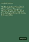The Theological and Philosophical Works of Hermes Trismegistus, Christian Neoplatonist. Translated from the Original Greek, with Preface, Notes, and Indices