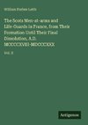 The Scots Men-at-arms and Life-Guards in France, from Their Formation Until Their Final Dissolution, A.D. MCCCCXVIII-MDCCCXXX