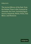 The Ancient History of the East. From the Earliest Times to the Conquest by Alexander the Great. Including Egypt, Assyria, Babylonia, Media, Persia, Asia Minor, and Phoenicia