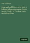 Congregational History, 1700-1800, in Relation to Contemporaneous Events, and the Conflict for Freedom, Purity, and Independence